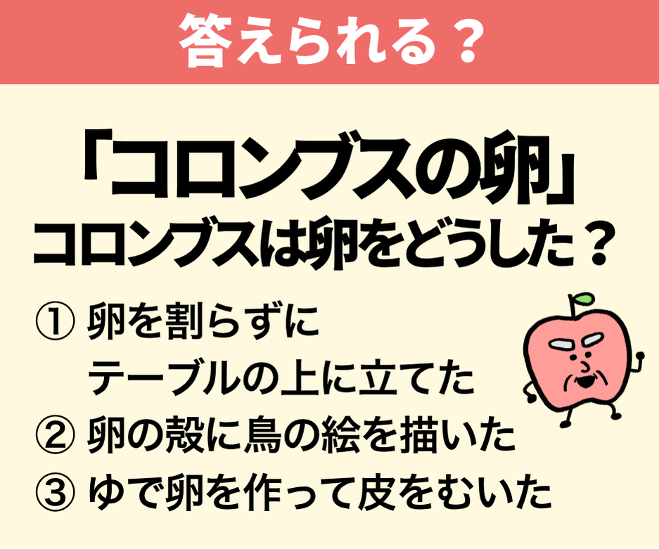 「コロンブスの卵」コロンブスは卵をどうした？
