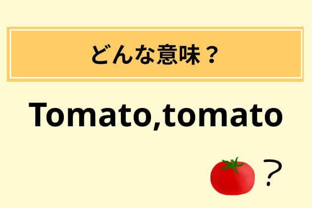 Tomato, tomato”の日本語訳は？「え、トマト…？」【英語クイズ】知ら
