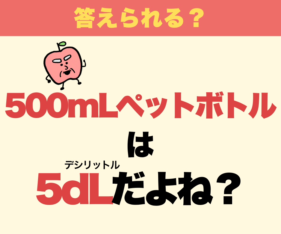 500mlペットボトルは“5dL（デシリットル）”だよね！
